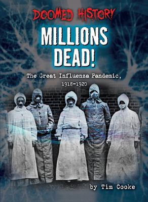 Millions dead! : the great Influenza Pandemic, 1918-1920