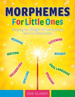 Morphemes for litle ones : bringing the magic of language into K-3 classrooms