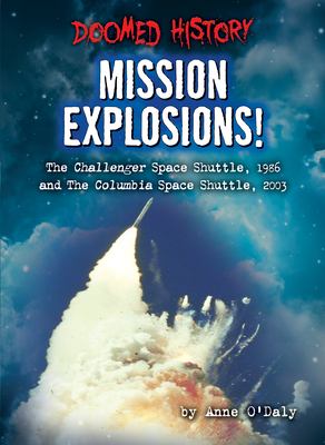 Mission explosions! : the Challenger space shuttle, 1986 and the Columbia space shuttle, 2003