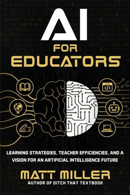 AI for educators : learning strategies, teacher efficiencies, and a vision for an artificial intelligence future