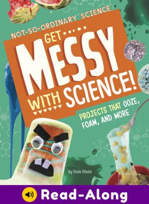 Get messy with science! : projects that ooze, foam, and more