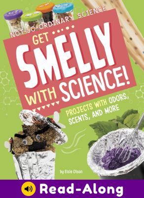 Get smelly with science! : projects with odors, scents, and more