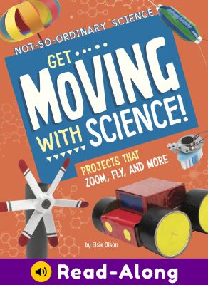 Get moving with science! : projects that zoom, fly, and more