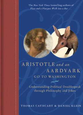 Aristotle and an aardvark go to Washington : understanding political doublespeak through philosophy and jokes