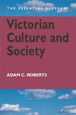 Victorian culture and society : the essential glossary