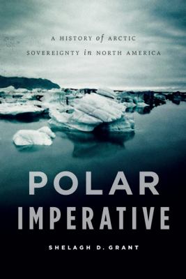Polar imperative : a history of Arctic sovereignty in North America