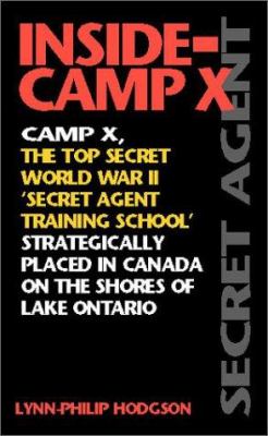 Inside-Camp X : Camp X, the top secret World War II 'secret agent training school' strategically placed in Canada on the shores of Lake Ontario