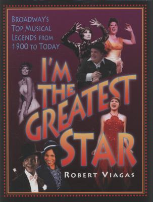 I'm the greatest star : Broadway's top musical legends from 1900 to today