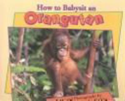 How to babysit an orangutan