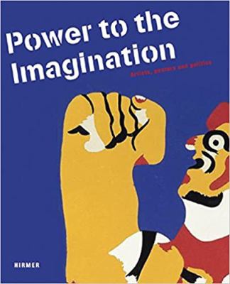 Power to the imagination : artists, posters and politics = Phantasie an die Macht : Politik im Künstlerplakat