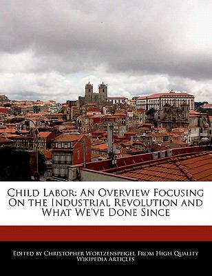 Child Labor : an overview focusing on the industrial revolution and what we've done since