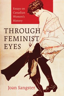 Through feminist eyes : essays on Canadian women's history