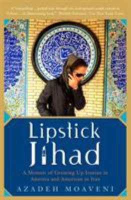 Lipstick Jihad : a memoir of growing up Iranian in America and American in Iran