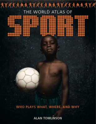 The world atlas of sport : who plays what, where, and why