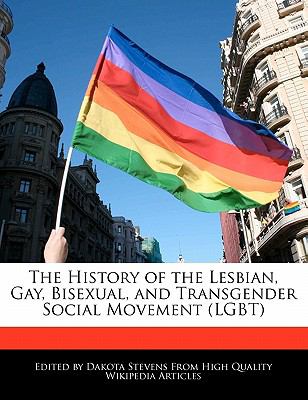 The history of the lesbian, gay, bisexual, and transgender social movement (LGBT)