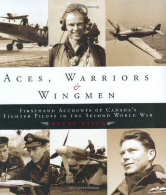 Aces, warriors & wingmen : firsthand accounts of Canada's fighter pilots in the Second World War