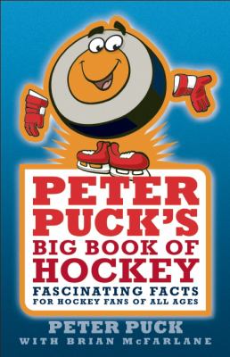 Peter Puck's big book of hockey : fascinating facts for hockey fans of all ages