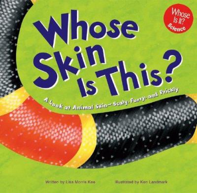 Whose skin is this? : a look at animal skin -- scaly, furry, and prickly