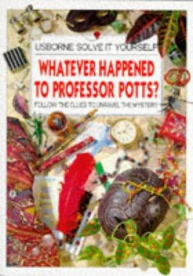 Whatever happened to Professor Potts? : follow the clues to unravel the mystery
