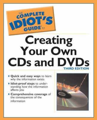 The complete idiot's guide to creating your own CDs and DVDs