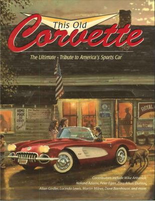 This old Corvette : the ultimate tribute to America's sports car