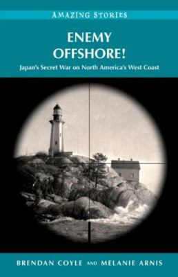 Enemy offshore! : Japan's secret war on North America's west coast