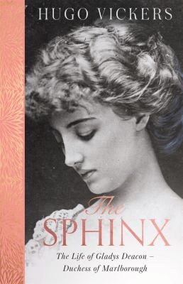 The Sphinx : the life of Gladys Deacon -- Duchess of Marlborough