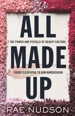 All made up : the power and pitfalls of beauty culture, from Cleopatra to Kim Kardashian