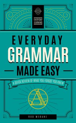 Everyday grammar made easy : a quick review of what you forgot you knew