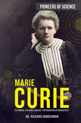 Marie Curie : the pioneer, the Nobel Laureate, the discoverer of radioactivity