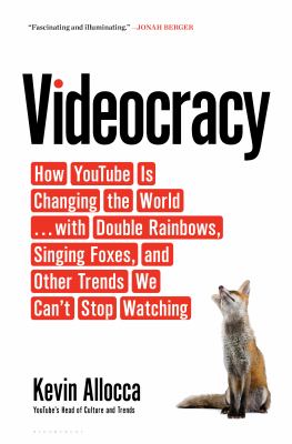 Videocracy : how YouTube is changing the world... with double rainbows, singing foxes, and other trends we can't stop watching