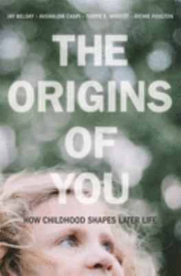 The origins of you : how childhood shapes later life
