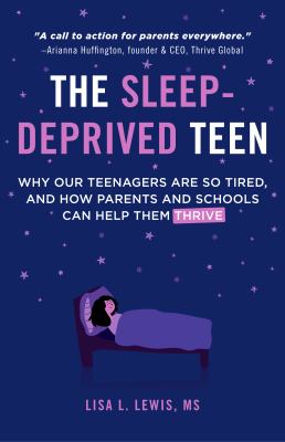 The sleep-deprived teen : why our teenagers are so tired, and how parents and schools can help them thrive