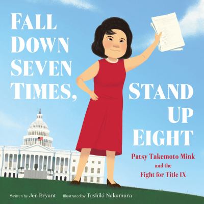 Fall down seven times, stand up eight : Patsy Takemoto Mink and the fight for Title IX