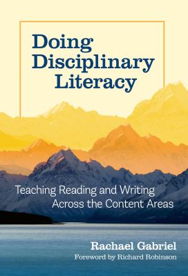 Doing disciplinary literacy : teaching reading and writing across the content areas