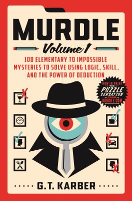 Murdle : 100 elementary to impossible mysteries to solve using logic, skill, and the power of deduction. 1 /