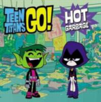 Teen Titans go! : hot garbage