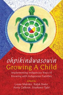 Ohpikinwasowin = growing a child : implementing Indigenous ways of knowing with Indigenous families