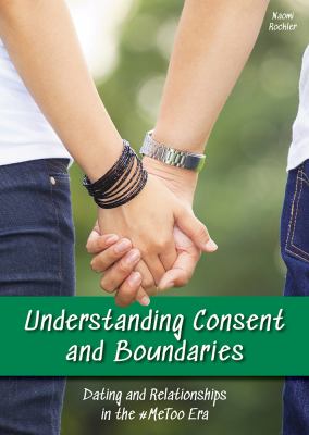 Understanding consent and boundaries : dating and relationships in the #MeToo era