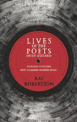 Lives of poets (with guitars) : thirteen outsiders who changed modern music