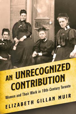 An unrecognized contribution : women and their work in 19th-century Toronto