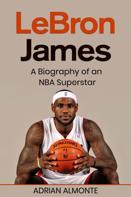 LeBron James : a biography of an NBA superstar