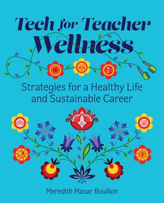 Tech for teacher wellness : strategies for a healthy life and sustainable career