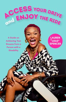 Access your drive and enjoy the ride : a guide achieving your dreams from a person with a disability