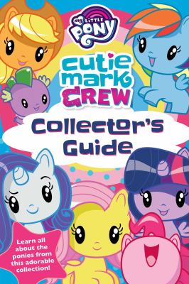 My Little Pony : Cutie Mark Crew. Collector's guide /