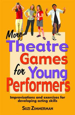 More theatre games for young performers : improvisations and exercises for developing acting skills