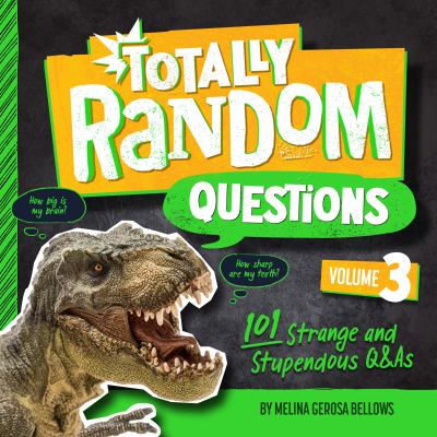 Totally random questions : 101 strange and stupendous Q&As. Volume 3 /