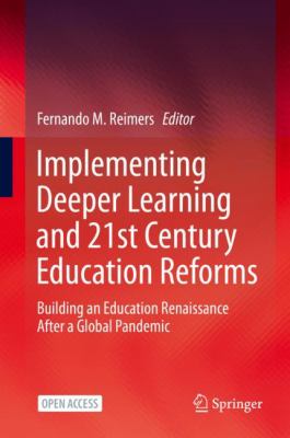 Implementing deeper learning and 21st education reforms : building an education renaissance after a global pandemic