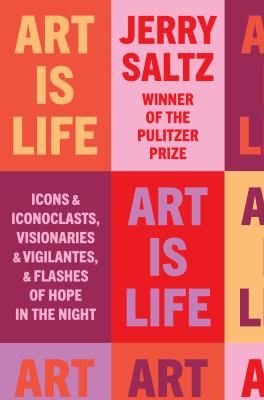 Art is life : icons & iconoclasts, visionaries & vigilantes, & flashes of hope in the night