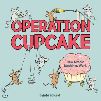 Operation cupcake : how simple machines work